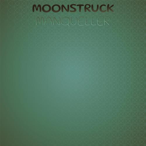 Moonstruck Manqueller