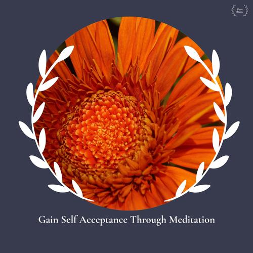 Gain Self Acceptance Through Meditation