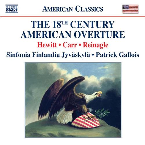 Overtures (The 18th Century American) - HEWITT, J. / CARR, B. / REINAGLE, A. (Sinfonia Finlandia Jyvaskyla, P. Gallois)