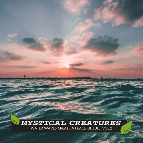 Mystical Creatures - Water Waves Create a Peaceful Lull, Vol.2