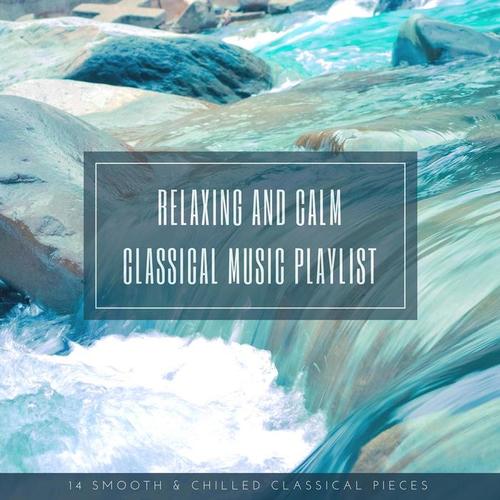 Relaxing and Calm Classical Music Playlist: 14 Smooth & Chilled Classical Pieces