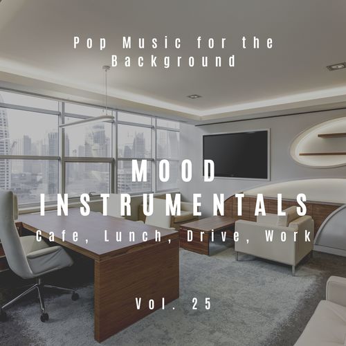 Mood Instrumentals: Pop Music For The Background - Cafe, Lunch, Drive, Work, Vol. 25