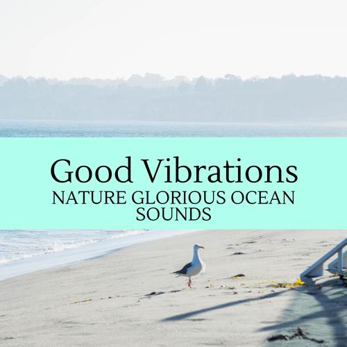 Good Vibrations - Nature Glorious Ocean Sounds