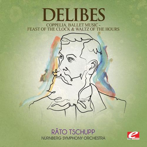 Delibes: Coppelia, Ballet Music - Feast of the Clock & Waltz of the Hours (Digitally Remastered)