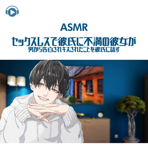 ASMR - セックスレスで彼氏に不満の彼女が男から告白されキスされたことを彼氏に話す