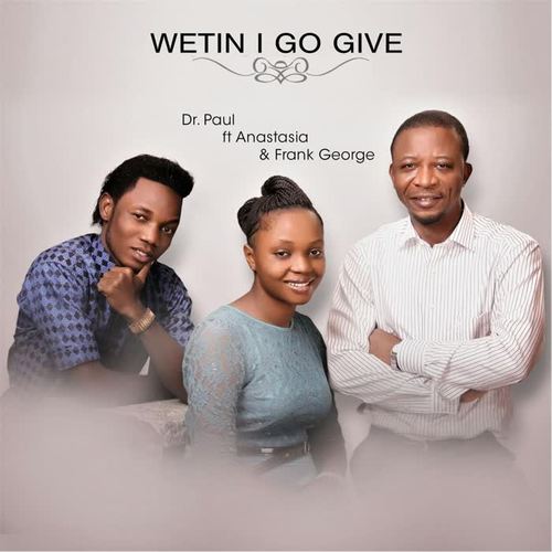 Wetin I Go Give (feat. Anastasia & Frank George)