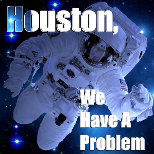 Houston, We Have a Problem