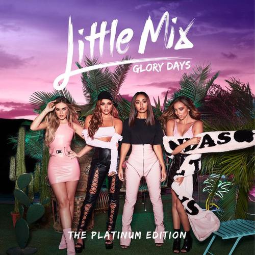 Little Mix的专辑Glory Days: The Platinum Edition，Glory Days: The Platinum ...