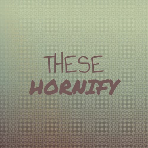 These Hornify