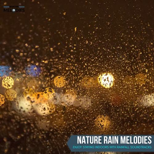 Nature Rain Melodies - Enjoy Staying Indoors with Rainfall Soundtracks