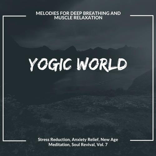 Yogic World (Melodies For Deep Breathing And Muscle Relaxation) (Stress Reduction, Anxiety Relief, New Age Meditation, Soul Revival, Vol. 7)