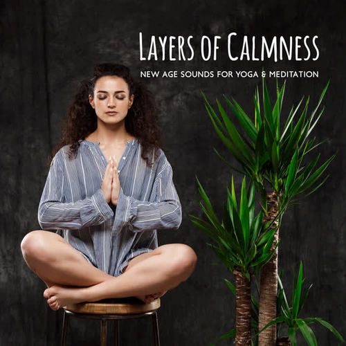 Layers of Calmness - New Age Sounds for Yoga & Meditation