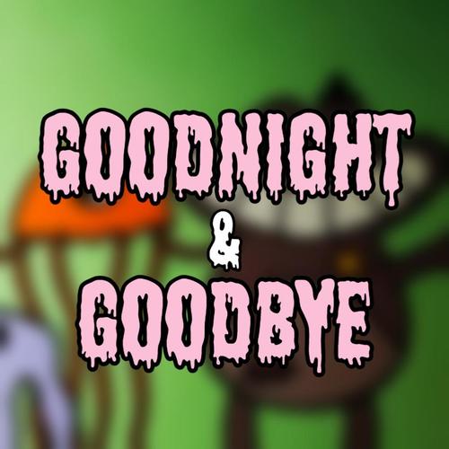 Goodnight & Goodbye