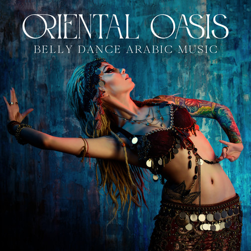 Oriental Oasis (Belly Dance Arabic Music, Moment in Paradise, Energetic Eastern Music for Dance)