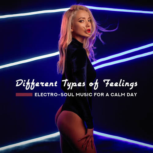 Different Types of Feelings – Electro-Soul Music for a Calm Day