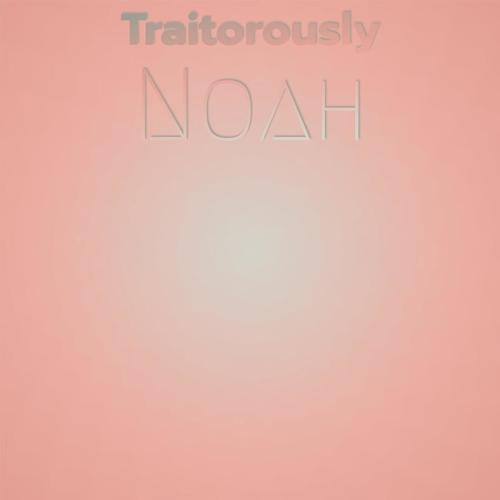 Traitorously Noah