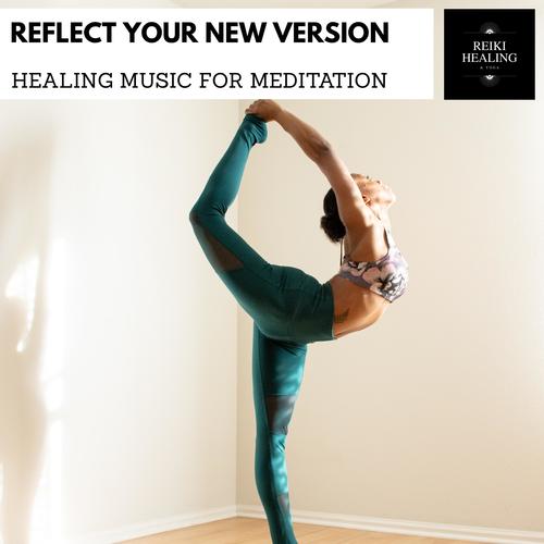 Reflect Your New Version - Healing Music For Meditation