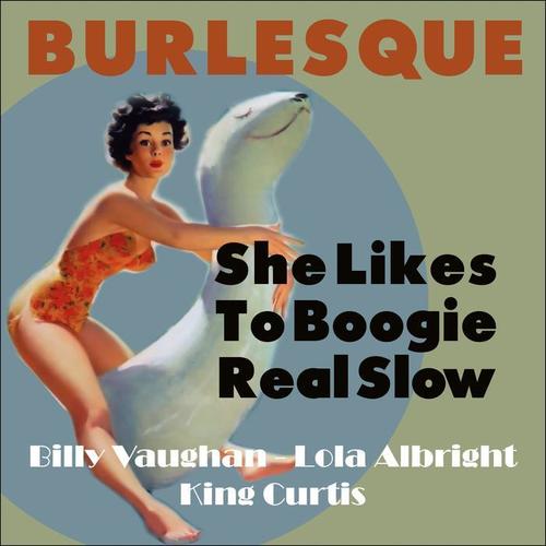 She Likes To Boogie Real Slow (Burlesque Classics)