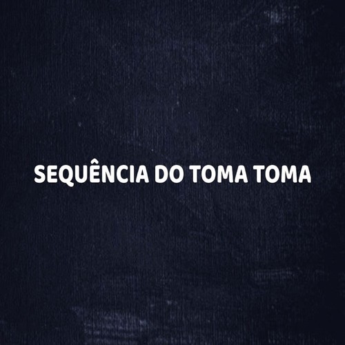 SEQUÊNCIA DO TOMA TOMA (Explicit)