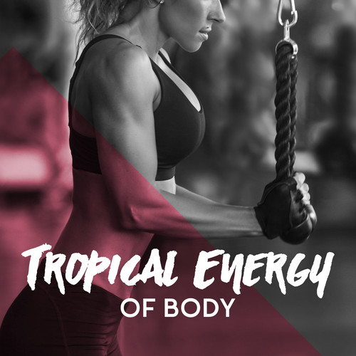 Tropical Energy of Body: Positive and Rhythmic Dose of Deep Chillout Music for Workout