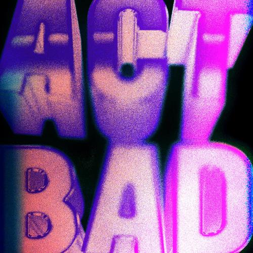 Act Bad (Explicit)