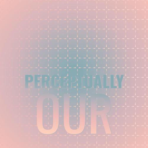 Perceptually Our