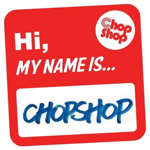 Hi My Name Is Chopshop