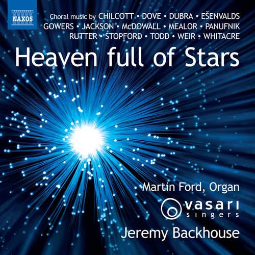 Choral Music - CHILCOTT, B. / DOVE, J. / DUBRA, R. / EŠENVALDS, Ē. / GOWERS, P. / JACKSON, G. (Heaven Full of Stars) [Vasari Singers, Backhouse]