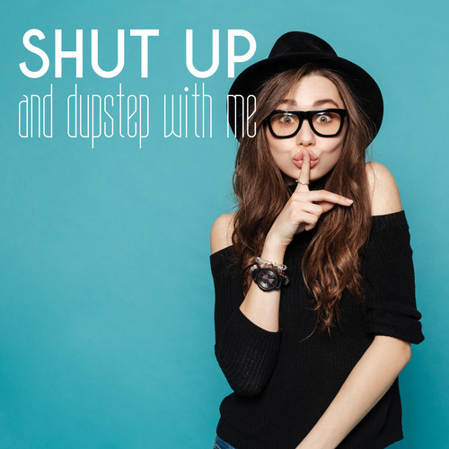 Shut up and Dupstep with Me (Explicit)