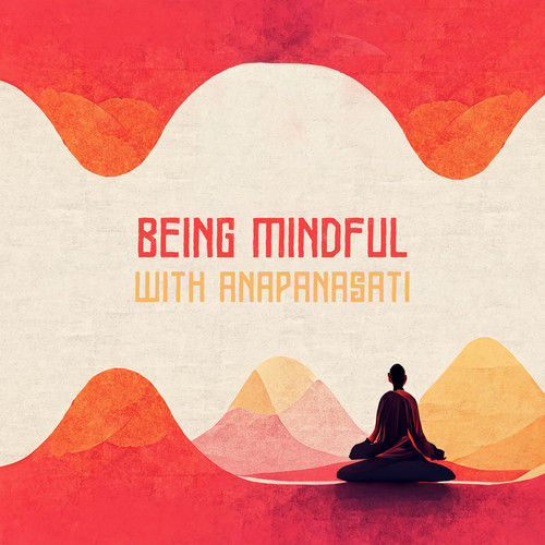 Being Mindful with Anapanasati: Quiet Mindfulness, Hindu Meditation, Attain Calm Abiding