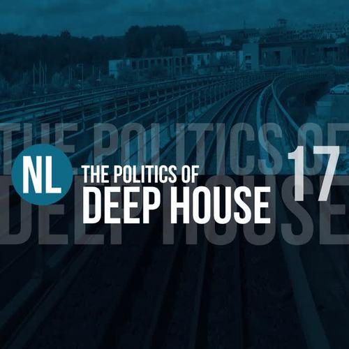 The Politics of Deep House, Vol. 17