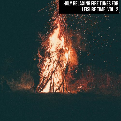 Holy Relaxing Fire Tunes for Leisure Time, Vol. 2