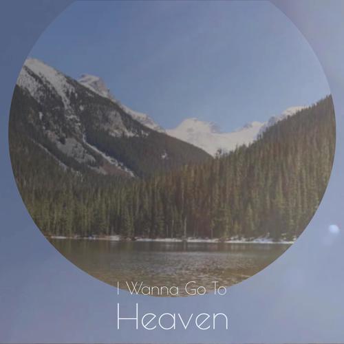 I Wanna Go To Heaven