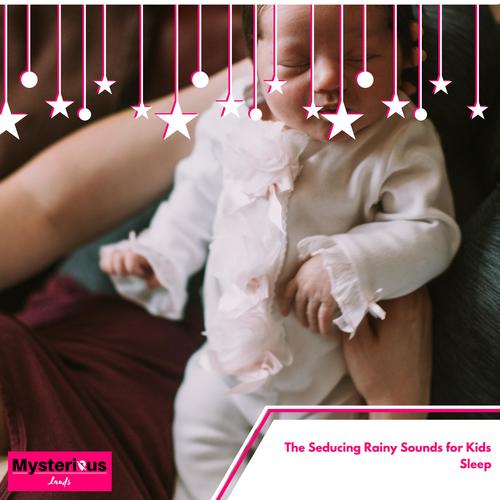 The Seducing Rainy Sounds for Kids Sleep