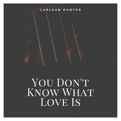 You Don't Know What Love Is