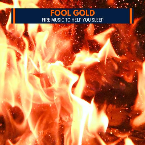 Fool Gold - Fire Music to Help You Sleep