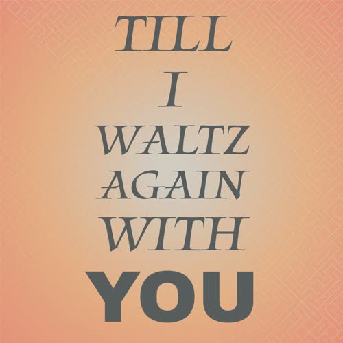 Till I Waltz Again With You