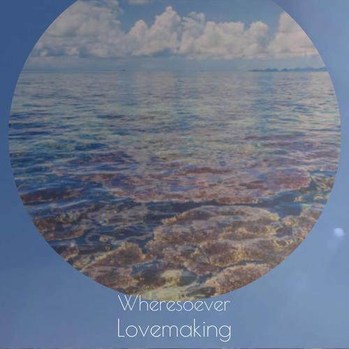 Wheresoever Lovemaking