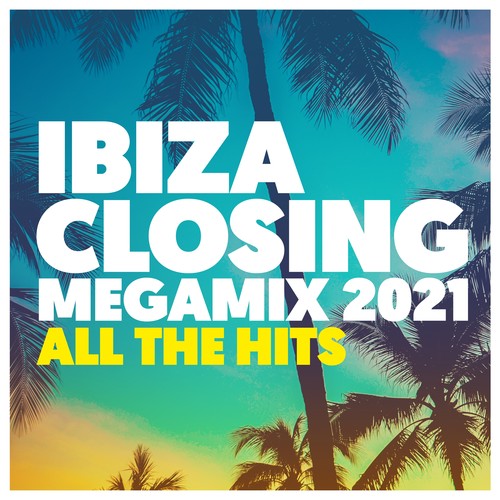 Ibiza Closing Megamix 2021: All the Hits (Explicit)