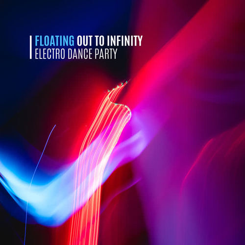 Floating Out to Infinity – Electro Dance Party