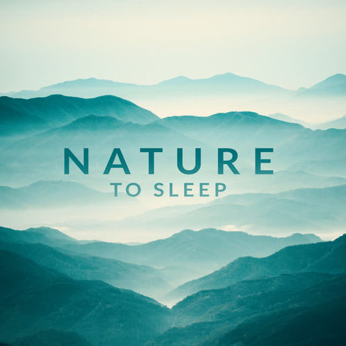 Nature to Sleep - Collection of 15 New Age Songs that’ll Relax You and Help You Fall Asleep