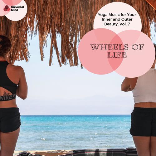 Wheels Of Life - Yoga Music For Your Inner And Outer Beauty, Vol. 7