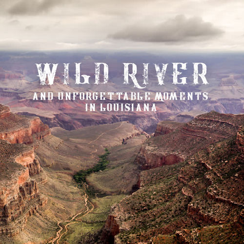 Wild River and Unforgettable Moments in Louisiana