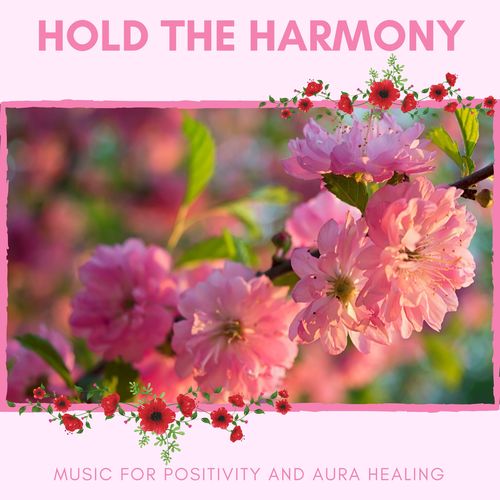 Hold The Harmony - Music For Positivity And Aura Healing