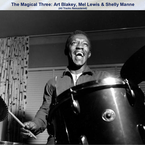 The Magical Three: Art Blakey, Mel Lewis & Shelly Manne (All Tracks Remastered)