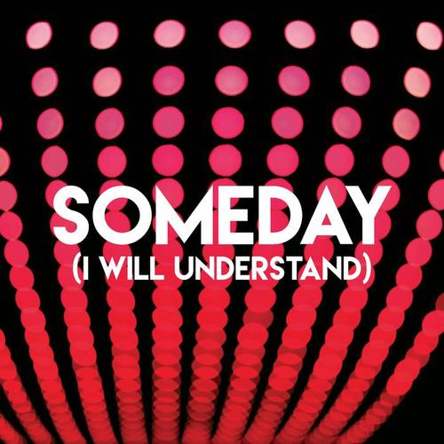 Someday (I Will Understand)