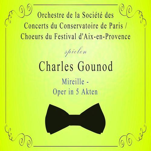 Orchestre de la Société des Concerts du Conservatoire de Paris / Choeurs du Festival d'Aix-en-Provence spielen: Charles Gounod: Mireille - Oper in 5 Akten