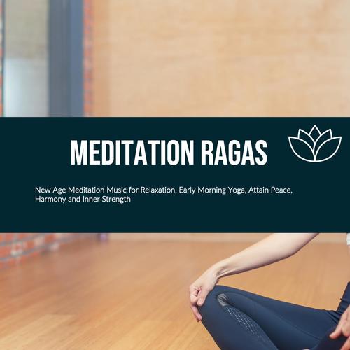 Meditation Ragas (New Age Meditation Music For Relaxation, Early Morning Yoga, Attain Peace, Harmony And Inner Strength)