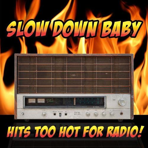 Slow Down Baby: Hits Too Hot For Radio!