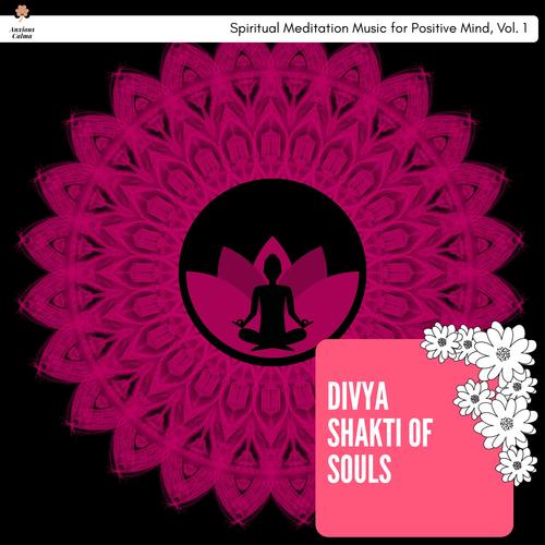 Divya Shakti Of Souls - Spiritual Meditation Music For Positive Mind, Vol. 1